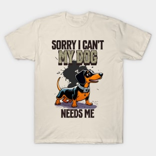 Sorry I can't My Dog Needs Me T-Shirt